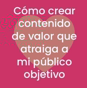 Cómo crear contenido de valor que atraiga a mi público objetivo