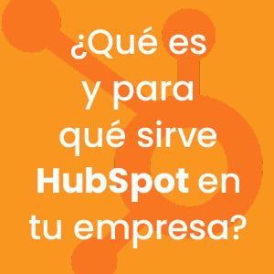 ¿Qué es y para qué sirve HubSpot en tu empresa?