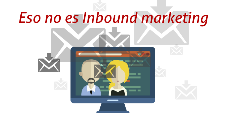 ¡Eso no es inbound marketing! ¡Eso no es inbound marketing!