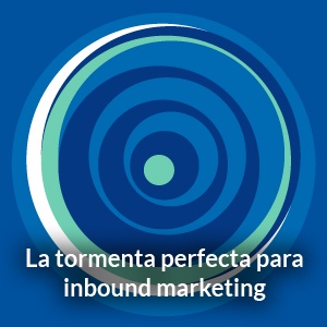 La tormenta perfecta para inbound marketing
